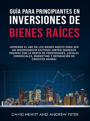 Guía para principiantes en Inversiones de Bienes Raíces. ¡Conviértete en un inversionista exitoso! ¡Obtenga ingresos pasivos con propiedades, alquileres, comerciales, marketing, reparación de crédito - ebook